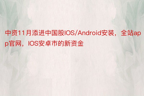 中资11月添进中国股IOS/Android安装，全站app官网，IOS安卓市的新资金