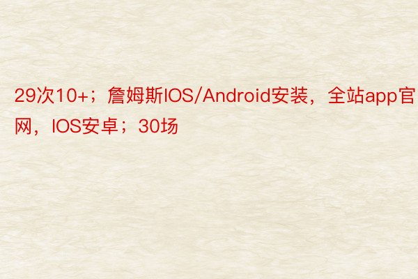 29次10+；詹姆斯IOS/Android安装，全站app官网，IOS安卓；30场