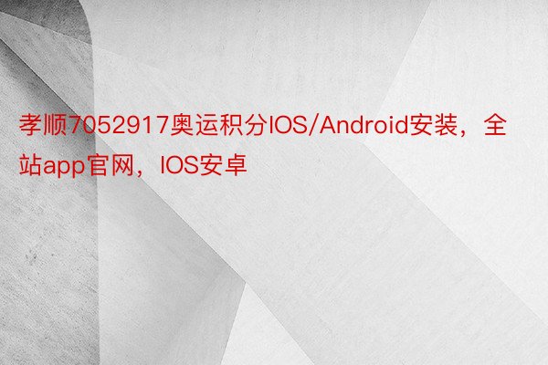 孝顺7052917奥运积分IOS/Android安装，全站app官网，IOS安卓