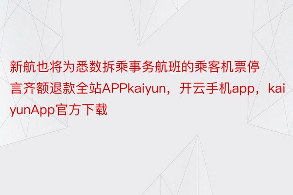 新航也将为悉数拆乘事务航班的乘客机票停言齐额退款全站APPkaiyun，开云手机app，kaiyunApp官方下载
