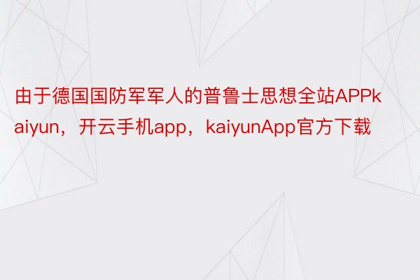 由于德国国防军军人的普鲁士思想全站APPkaiyun，开云手机app，kaiyunApp官方下载