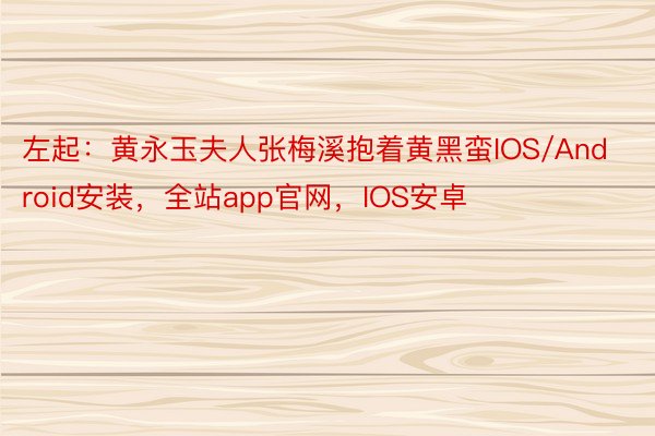 左起：黄永玉夫人张梅溪抱着黄黑蛮IOS/Android安装，全站app官网，IOS安卓